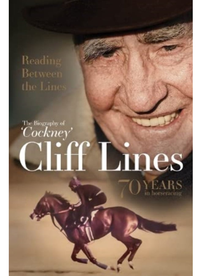 Reading Between the Lines: The Biography of 'Cockney' Cliff Lines : 70 years in Horseracing 