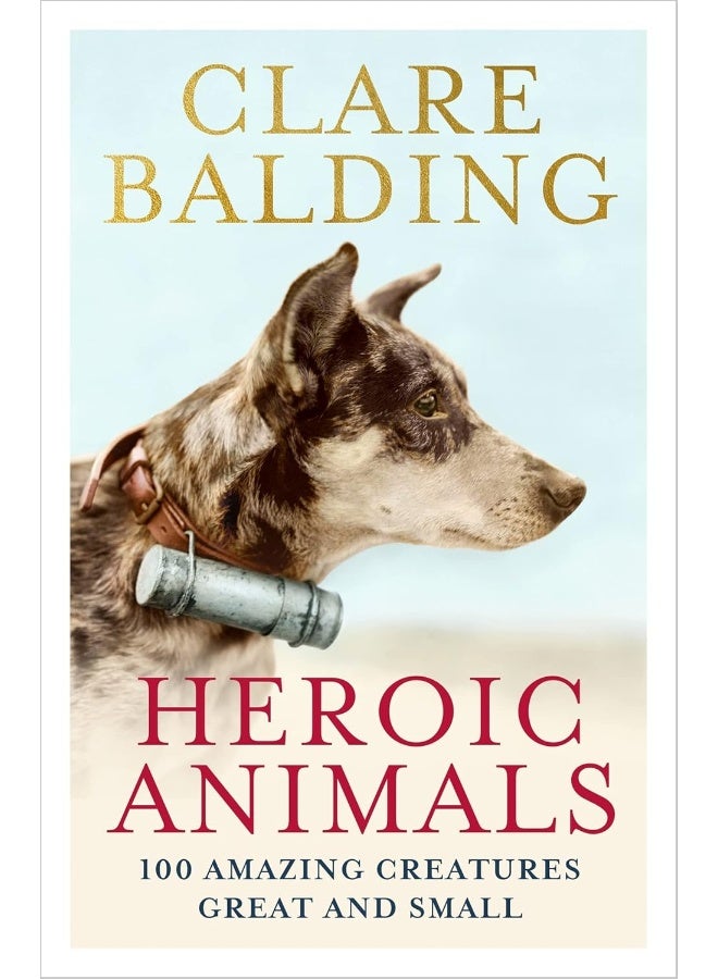 Heroic Animals: 100 Amazing Creatures Great and Small 