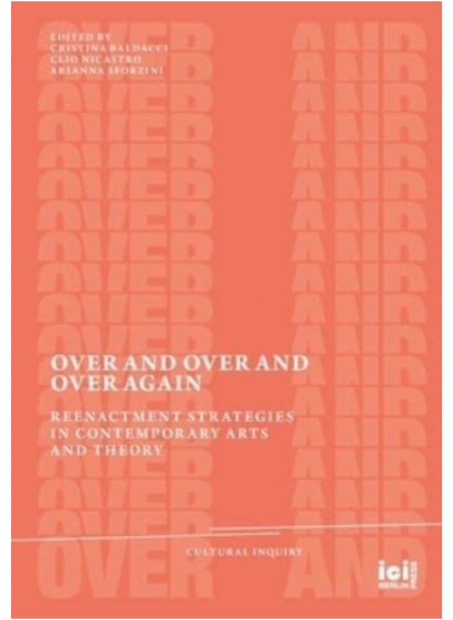 Over and Over and Over Again : Reenactment Strategies in Contemporary Arts and Theory : 21 