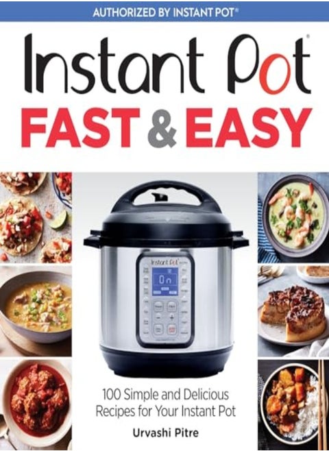 Instant Pot Fast & Easy 100 Simple And Delicious Recipes For Your Instant Pot by Pitre, Urvashi Paperback