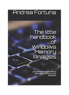 The Little Handbook Of Windows Memory Analysis: Just Some Thoughts About Memory, Forensics And Volatility! 