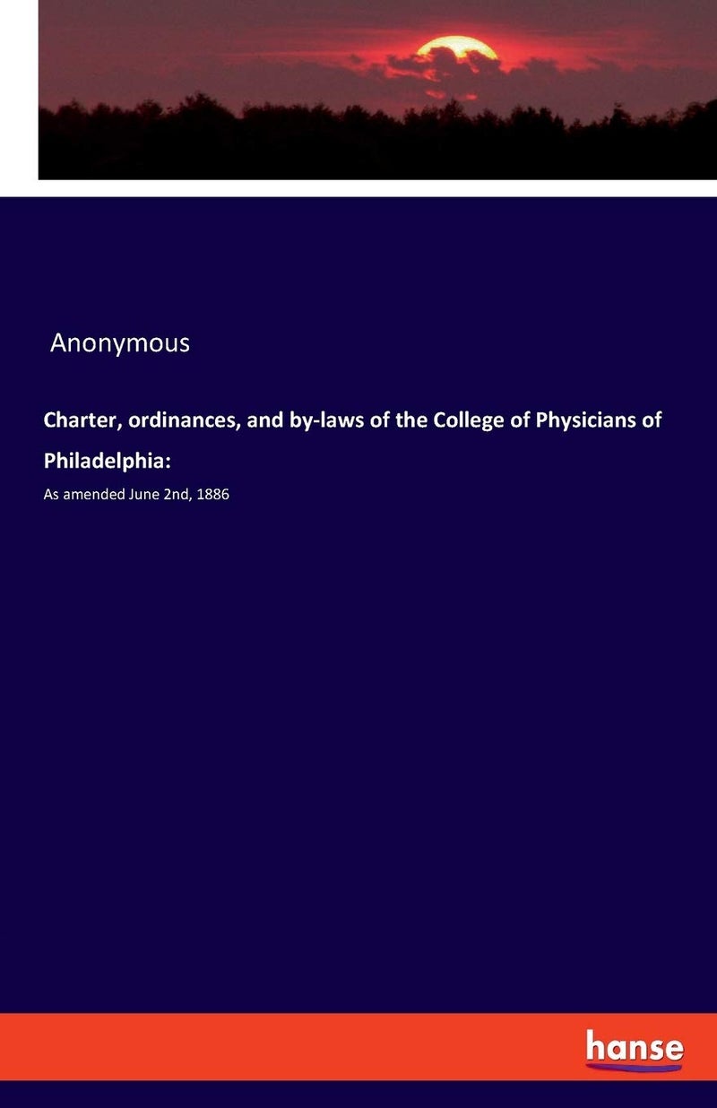 Charter, ordinances, and by-laws of the College of Physicians of Philadelphia: :As amended June 2nd, 1886 - Image 1
