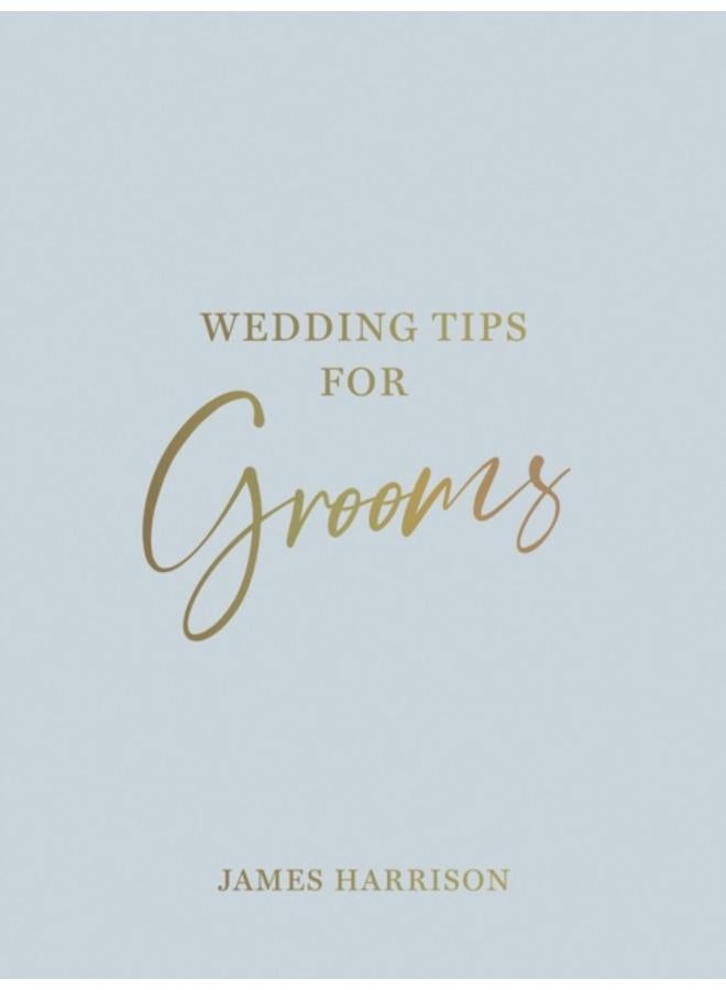 Wedding Tips for Grooms : Helpful Tips, Smart Ideas and Disaster Dodgers for a Stress-Free Wedding Day 