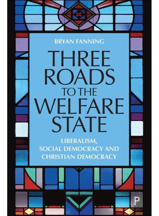 Three Roads to the Welfare State Liberalism Social Democracy and Christian Democracy - Hardback