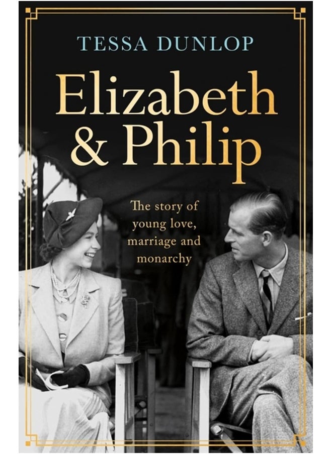 Elizabeth and Philip: A Story of Young Love, Marriage and Monarchy 