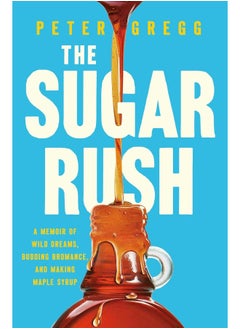 The Sugar Rush: A Memoir of Wild Dreams, Budding Bromance, and Making Maple Syrup 