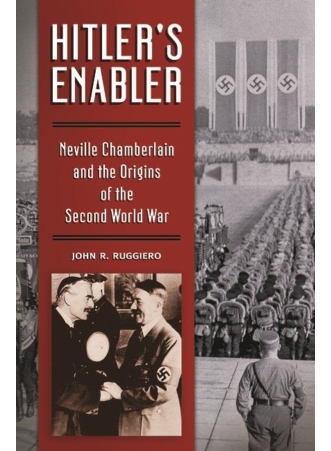 Hitler s Enabler Neville Chamberlain and the Origins of the Second World War - Hardback
