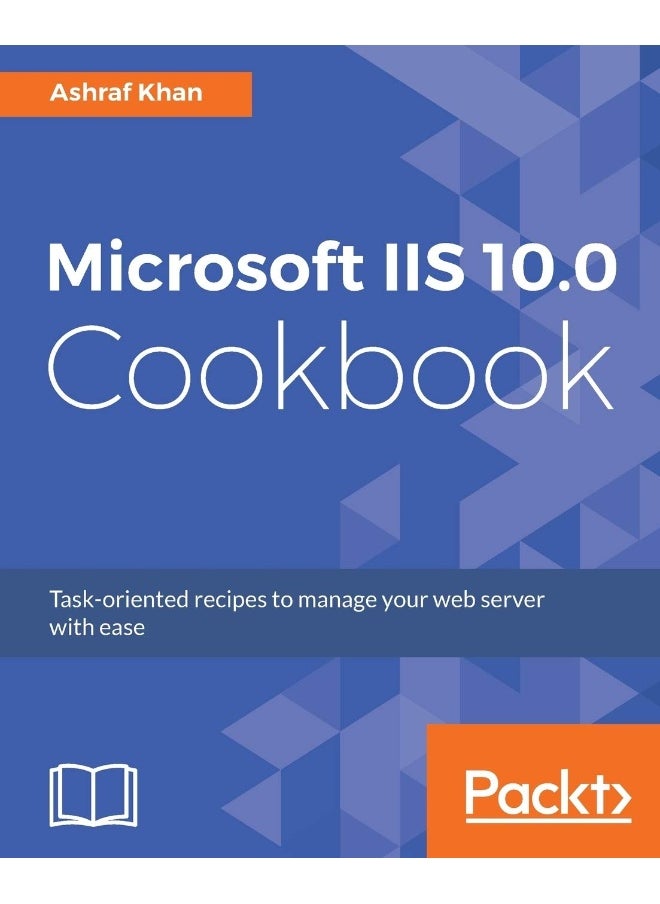 Microsoft IIS 10.0 Cookbook: Task-oriented recipes to manage your web server with ease 