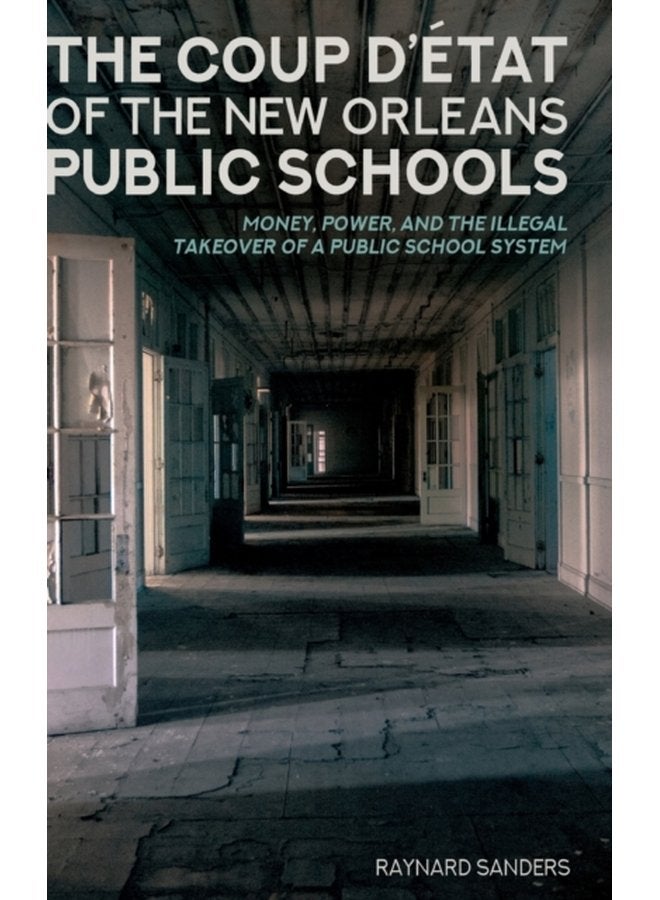 The Coup D etat of the New Orleans Public Schools Money Power and the Illegal Takeover of a Public School System 14 - Hardback