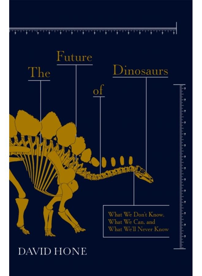 The Future of Dinosaurs : What We Don't Know, What We Can, and What We'll Never Know 