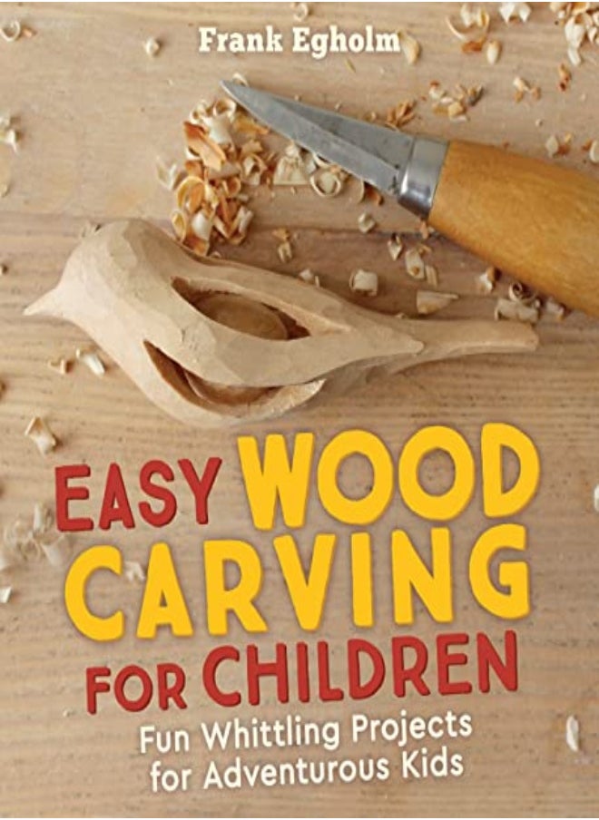 Easy Wood Carving for Children: Fun Whittling Projects for Adventurous Kids 