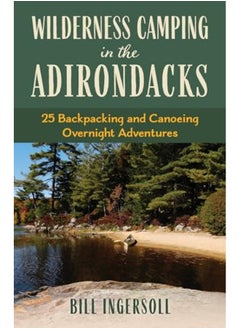 Wilderness Camping In The Adirondacks 25 Hiking And Canoeing Overnight Adventures 