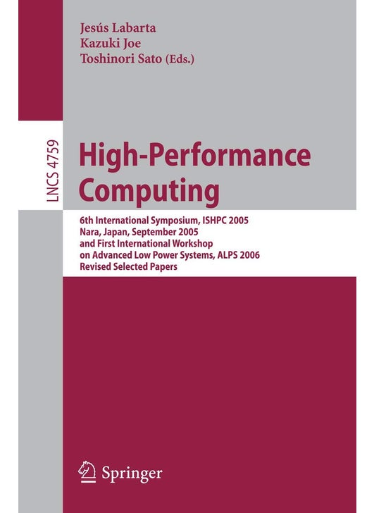 High-Performance Computing: 6th International Symposium, ISHPC 2005, Nara, Japan, September 7-9, 2005, First International Workshop on Advance Low Power Systems, ALPS 2006, Revised Selected Papers
