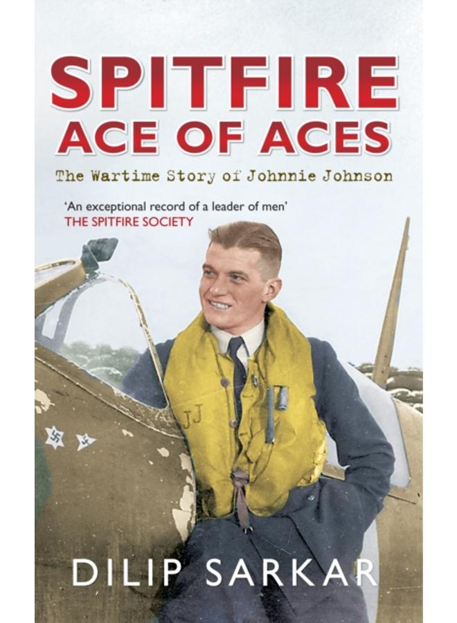 Spitfire Ace of Aces : The Wartime Story of Johnnie Johnson 