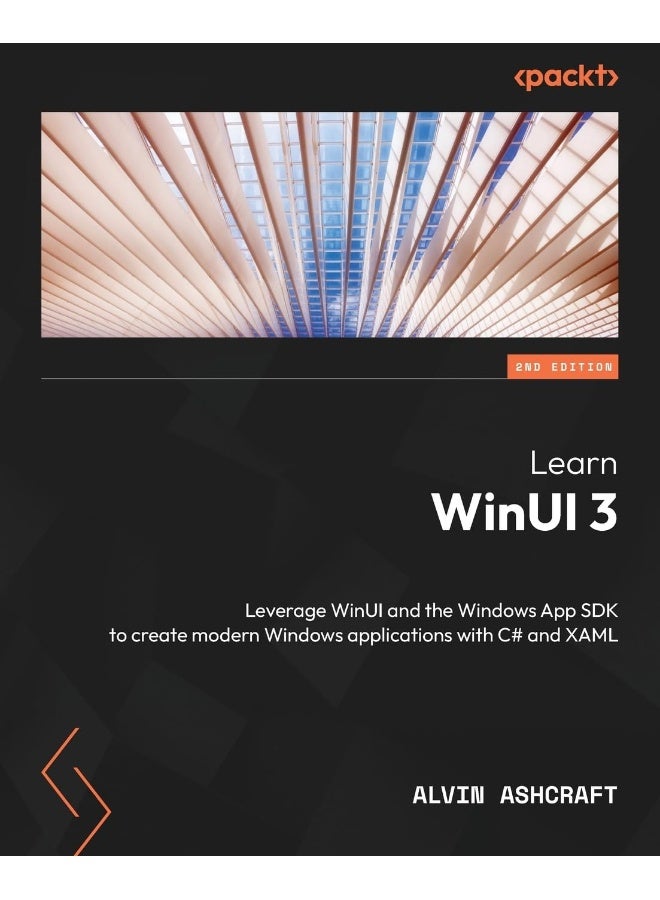 Learn WinUI 3 - Second Edition: Leverage WinUI and the Windows App SDK to create modern Windows applications with C# and XAML