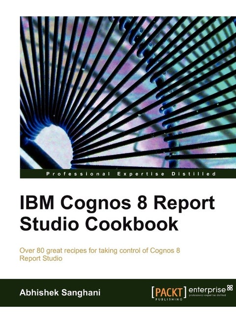 IBM Cognos 8 Report Studio Cookbook: Over 80 great recipes for taking control of Cognos 8 Report Studio