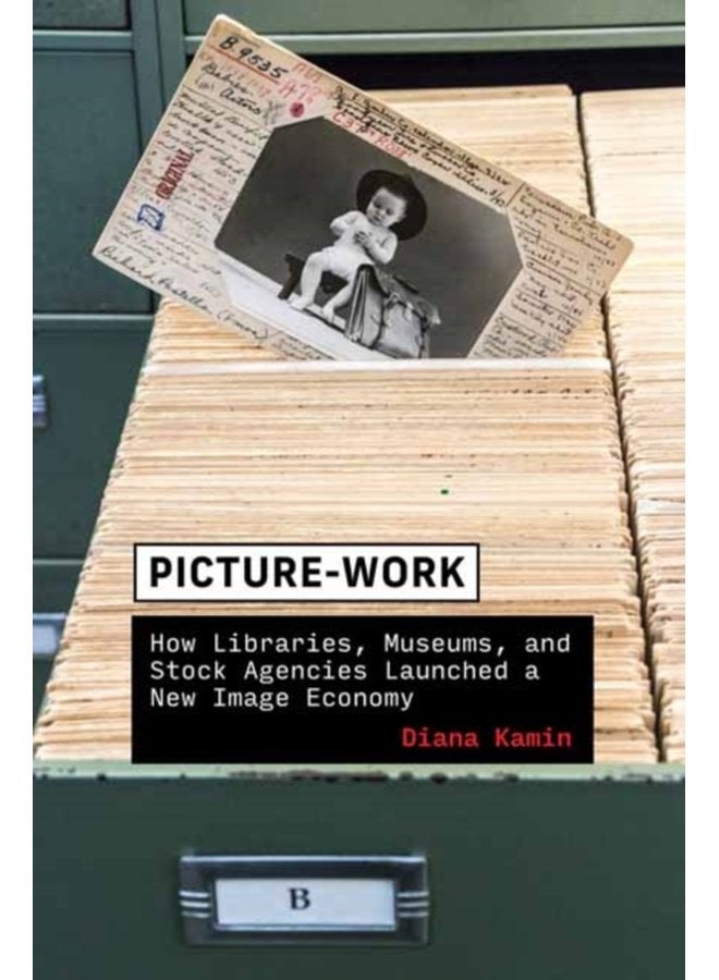 Picture Work How Libraries Museums and Stock Agencies Launched a New Image Economy - Paperback