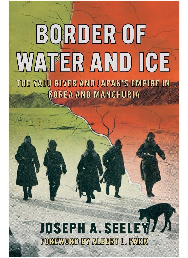 Border of Water and Ice: The Yalu River and Japan's Empire in Korea and Manchuria 