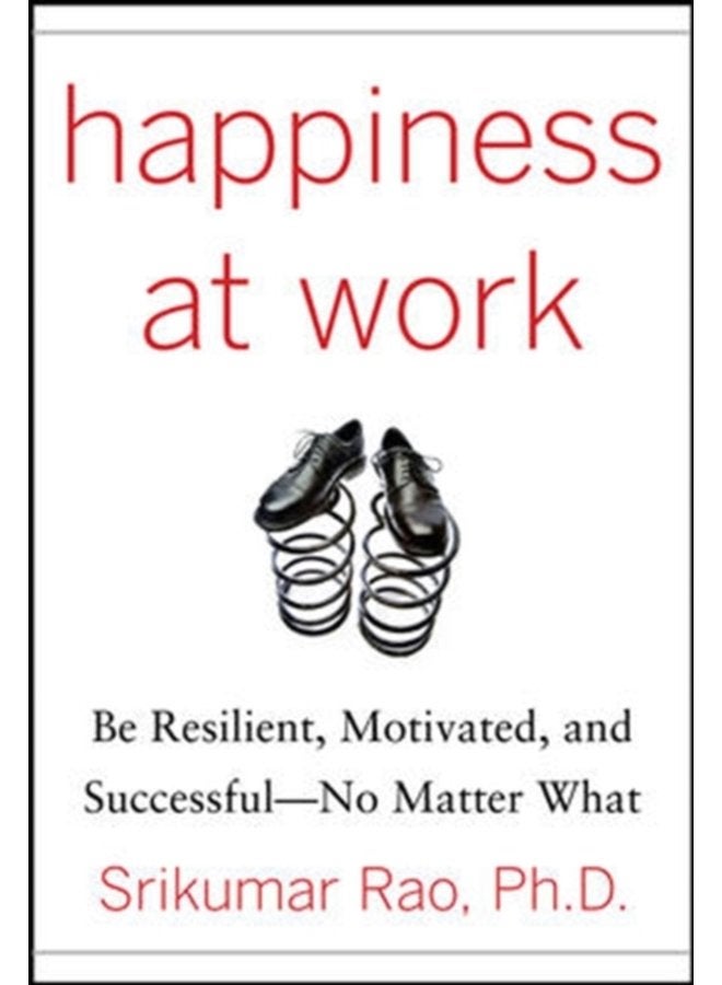 Happiness at Work Be Resilient Motivated and Successful No Matter What - Hardback