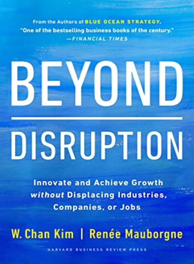 Beyond Disruption Innovate And Achieve Growth Without Displacing Industries Companies Or Jobs by Kim, W. Chan Hardcover 
