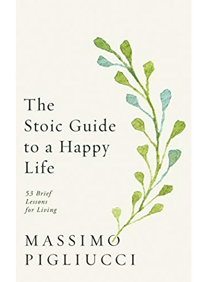 The Stoic Guide To A Happy Life 53 Brief Lessons For Living By Pigliucci Massimo Hardcover 