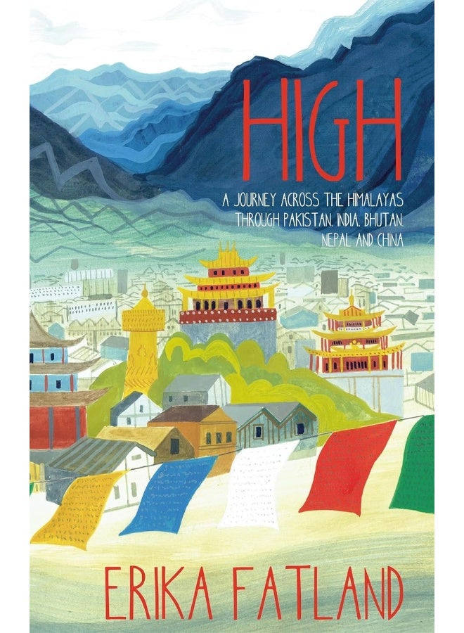 High: A Journey Across the Himalayas Through Pakistan, India, Bhutan, Nepal and China