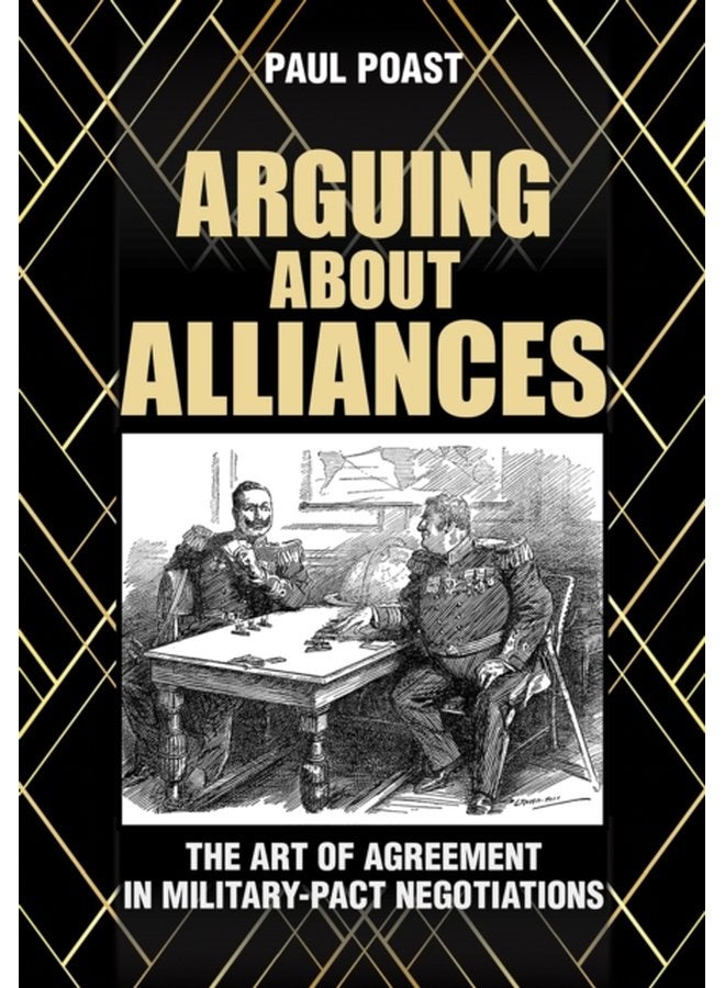 Arguing about Alliances The Art of Agreement in Military Pact Negotiations - Hardback