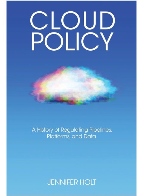Cloud Policy: A History of Regulating Pipelines, Platforms, and Data