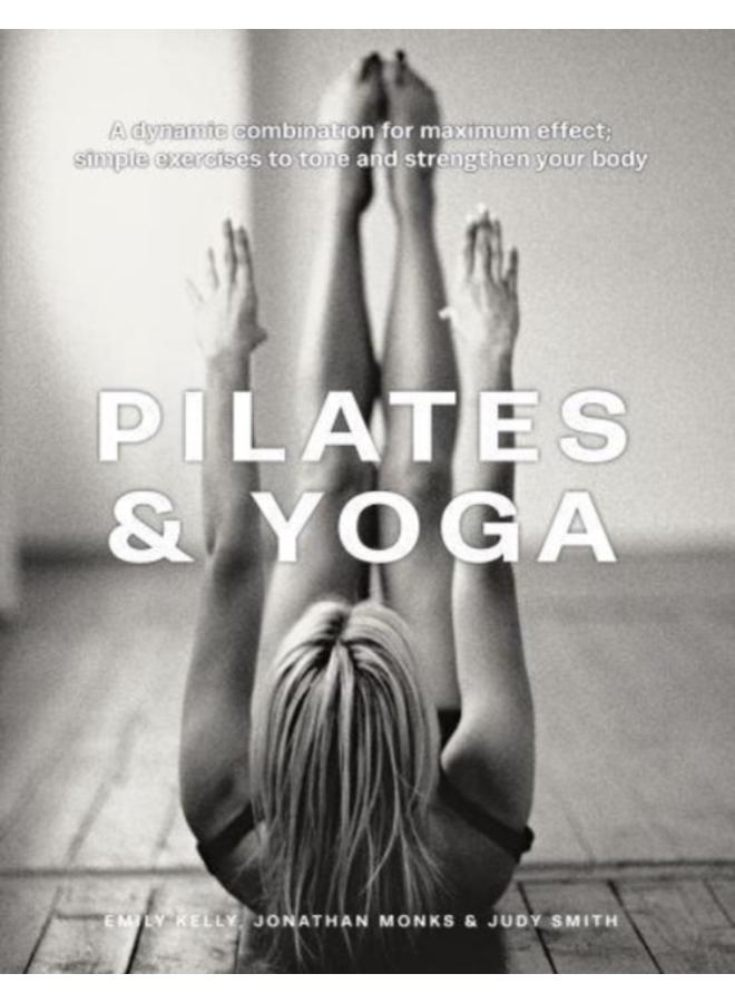 Pilates & Yoga : A dynamic combination for maximum effect; simple exercises to tone and strengthen your body