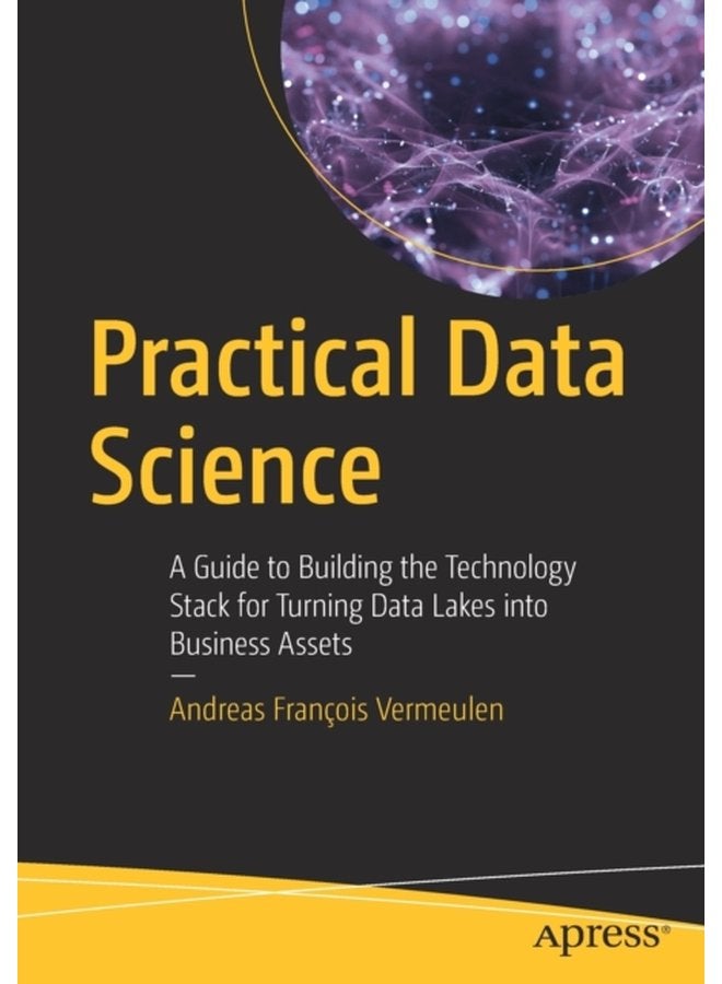 Practical Data Science A Guide to Building the Technology Stack for Turning Data Lakes into Business Assets - Paperback