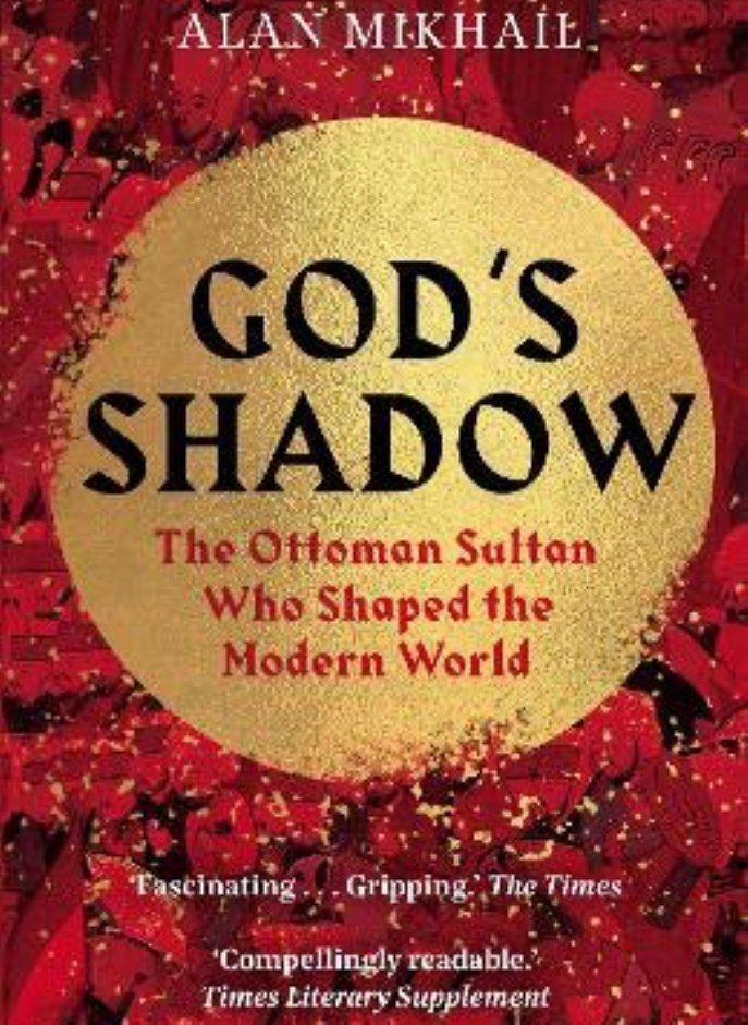 God's Shadow: The Ottoman Sultan Who Shaped the Modern World