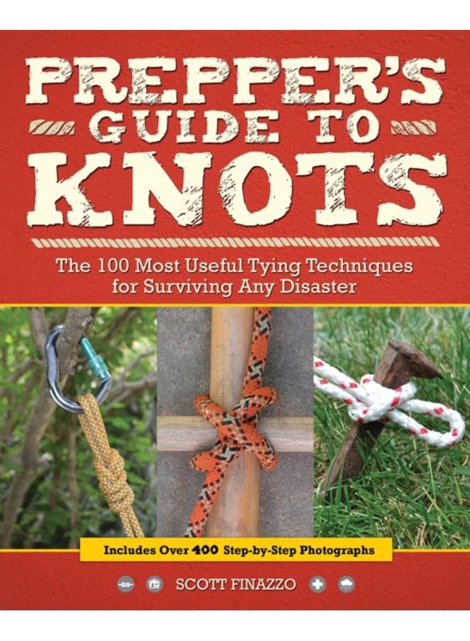 Prepper's Guide To Knots : The 100 Most Useful Tying Techniques for Surviving any Disaster