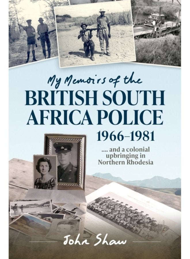 My Memoirs of the British South Africa Police 1966 1981 and a Colonial Upbringing in Northern Rhodesia - Paperback
