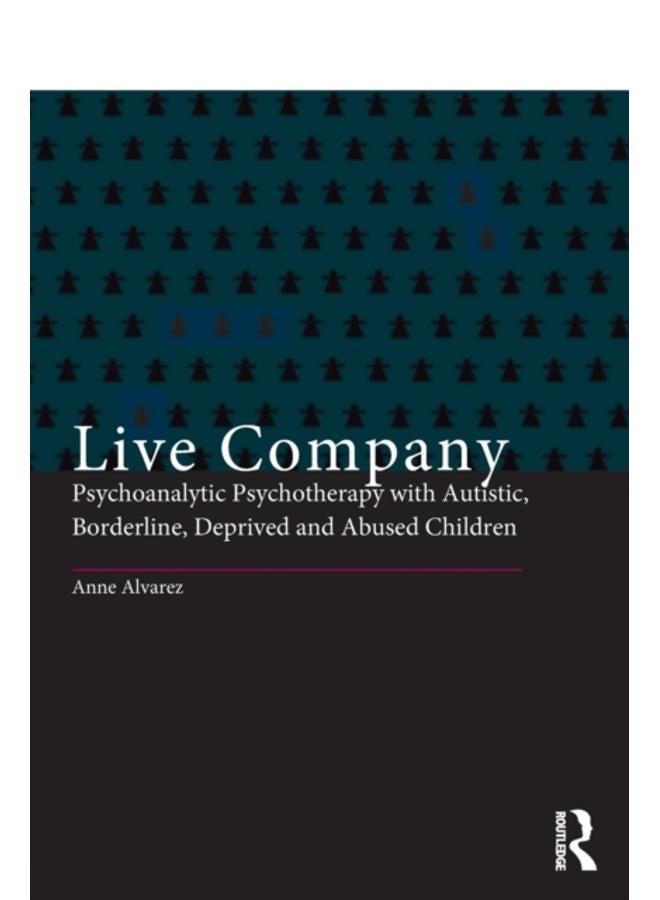 Live Company : Psychoanalytic Psychotherapy with Autistic, Borderline, Deprived and Abused Children