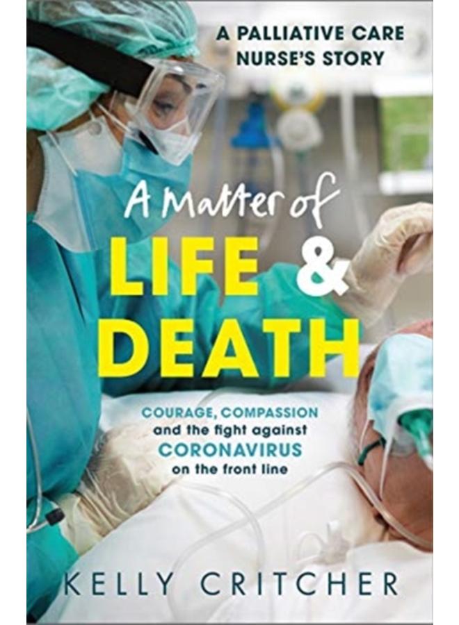 A Matter of Life and Death : Courage, compassion and the fight against coronavirus - a palliative care nurse's story 