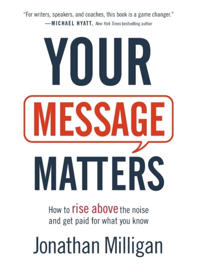 Your Message Matters ??? How to Rise above the Noise and Get Paid for What You Know