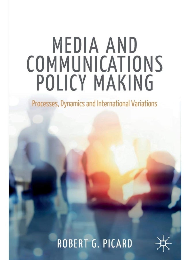 Palgrave Macmillan Media and Communications Policy Making: Processes, Dynamics and International Variations