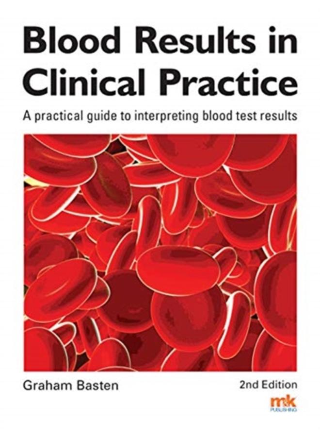 Blood Results in Clinical Practice : A practical guide to interpreting blood test results