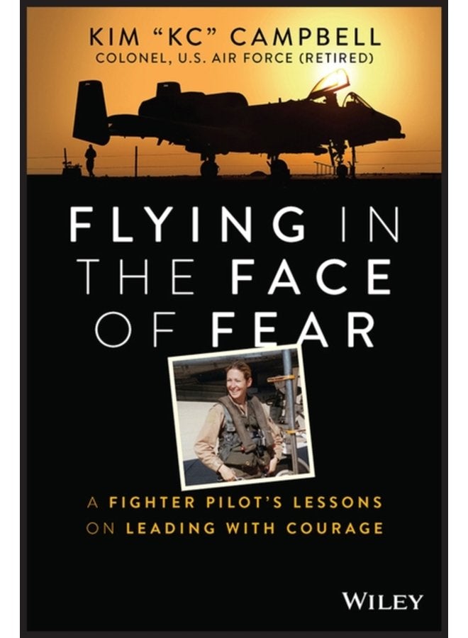 Flying in the Face of Fear A Fighter Pilot s Lessons on Leading with Courage - Hardback