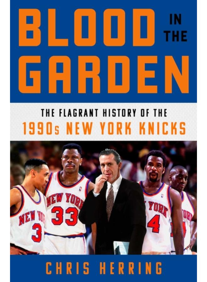 Blood in the Garden : The Flagrant History of the 1990s New York Knicks 