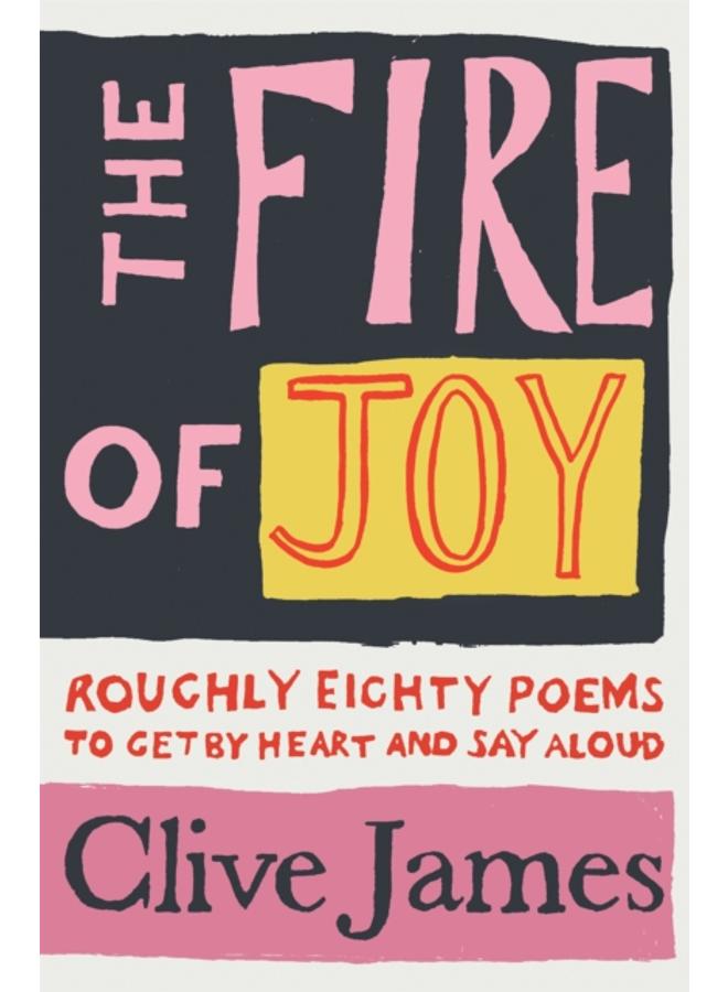 The Fire of Joy : Roughly 80 Poems to Get by Heart and Say Aloud 