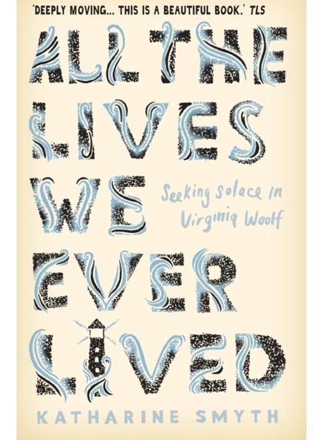 All the Lives We Ever Lived Seeking Solace in Virginia Woolf - Paperback