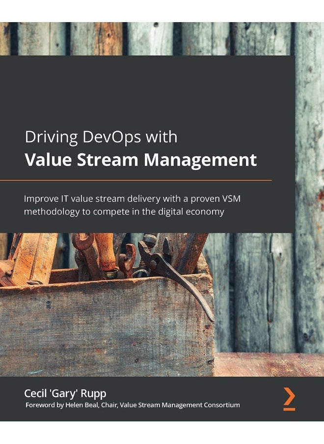 Driving DevOps with Value Stream Management: Improve IT value stream delivery with a proven VSM methodology to compete in the digital economy 