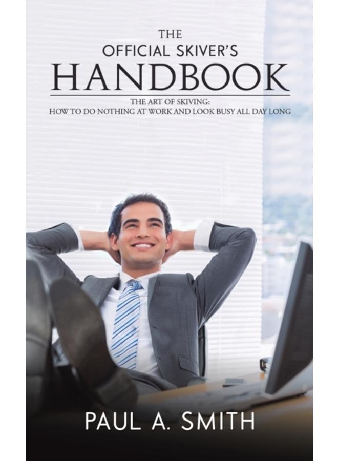 The Official Skiver's Handbook : The Art of Skiving: How to Do Nothing at Work and Look Busy All Day Long 
