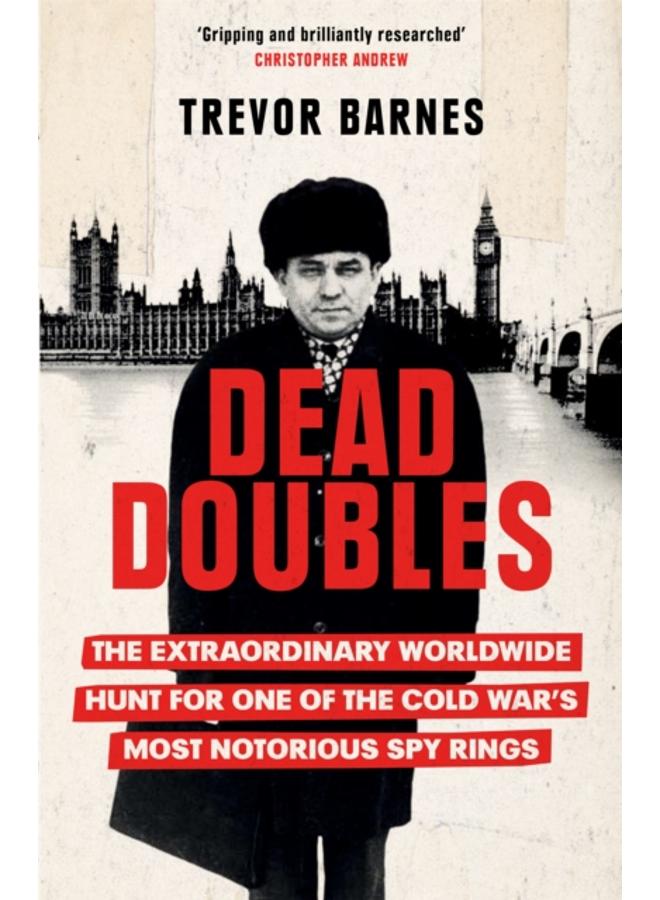 Dead Doubles : The Extraordinary Worldwide Hunt for One of the Cold War's Most Notorious Spy Rings 