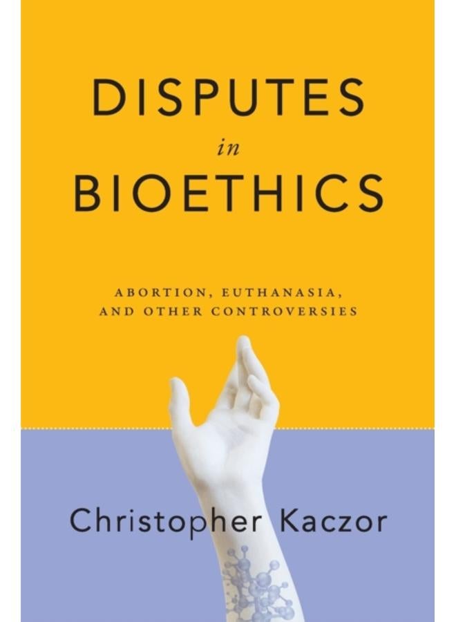 Disputes in Bioethics : Abortion, Euthanasia, and Other Controversies