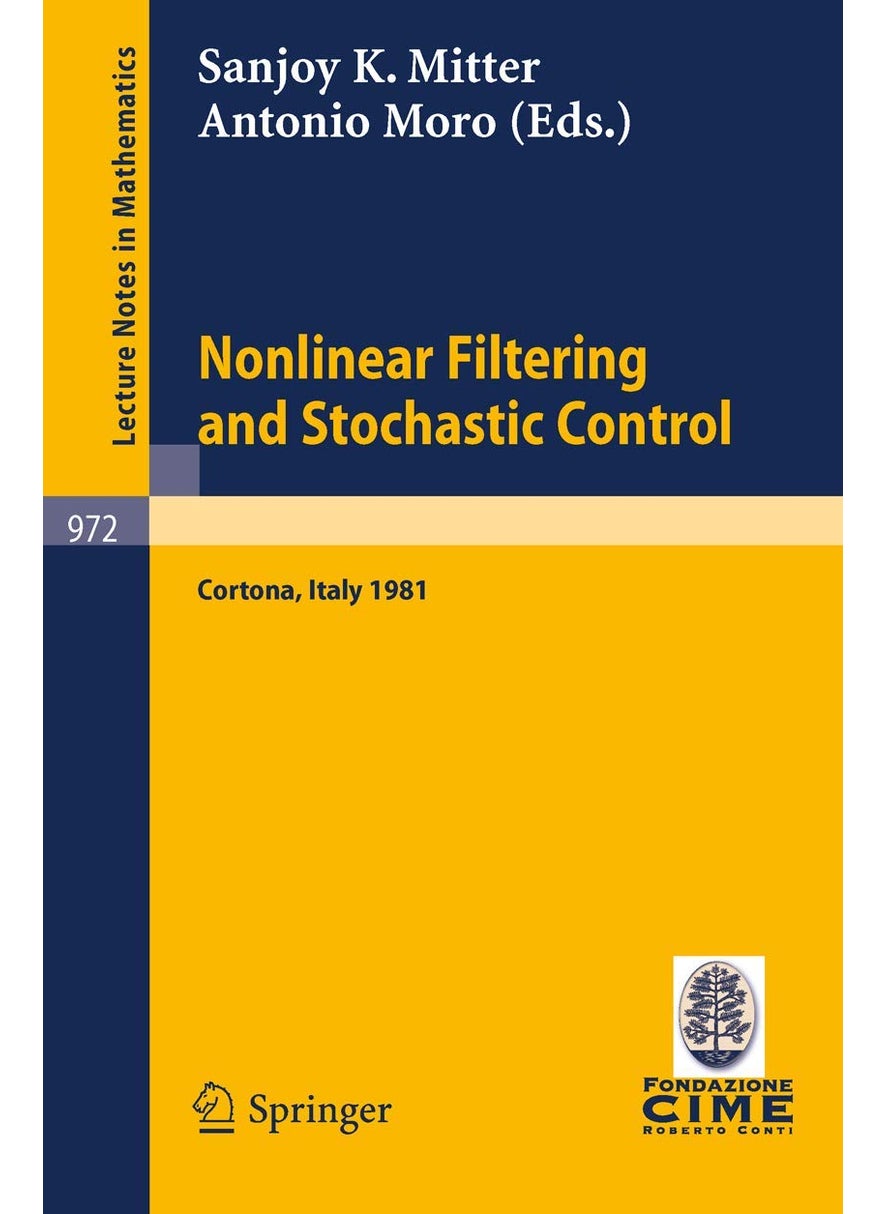 Nonlinear Filtering and Stochastic Control: Proceedings of the 3rd 1981 Session of the Centro Internazionale Matematico Estivo (CIME), Held at Cortona, July 1-10, 1981 