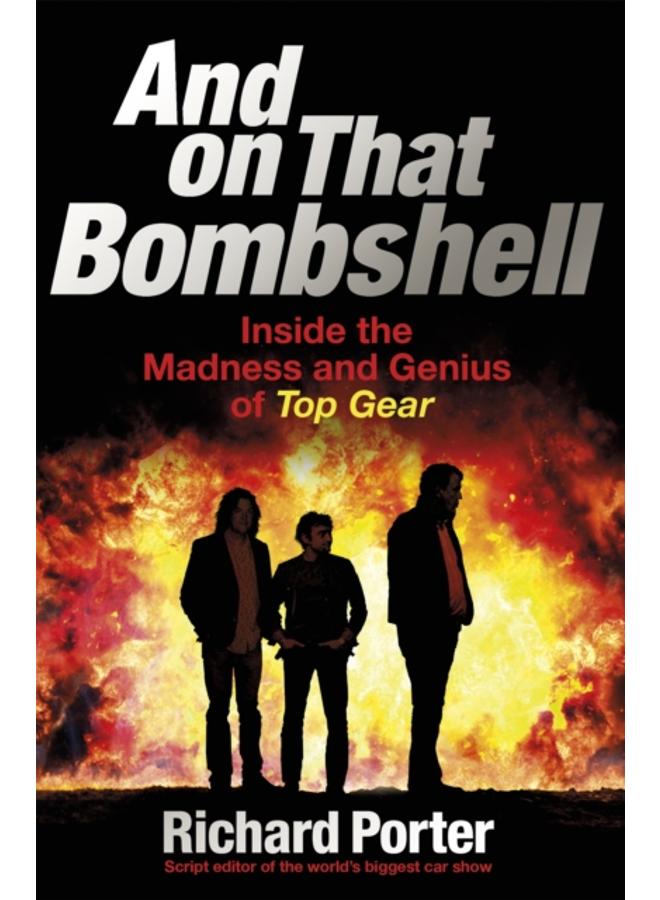 And On That Bombshell : Inside the Madness and Genius of TOP GEAR 
