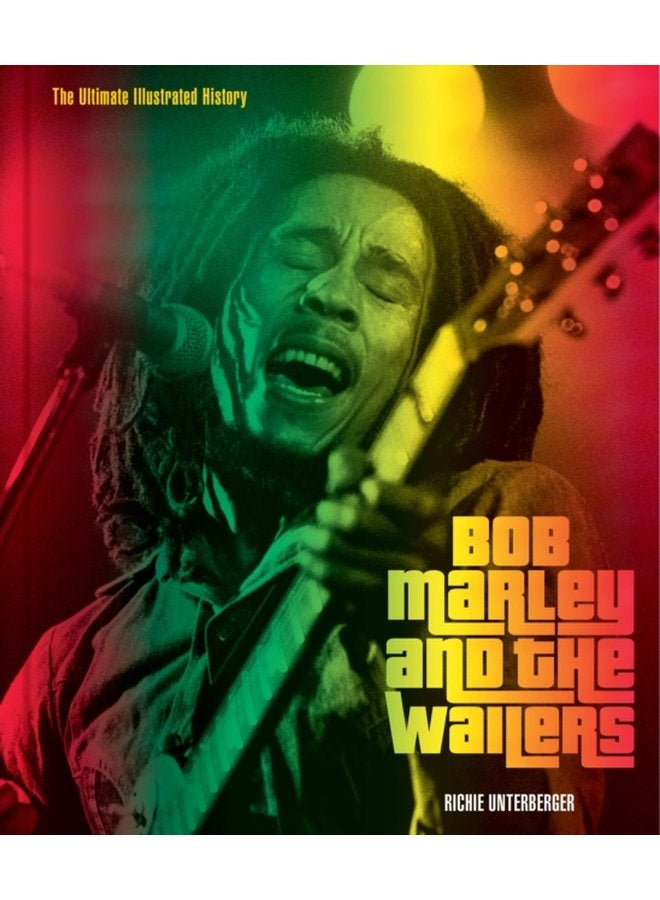 Bob Marley and the Wailers The Ultimate Illustrated History - Hardback