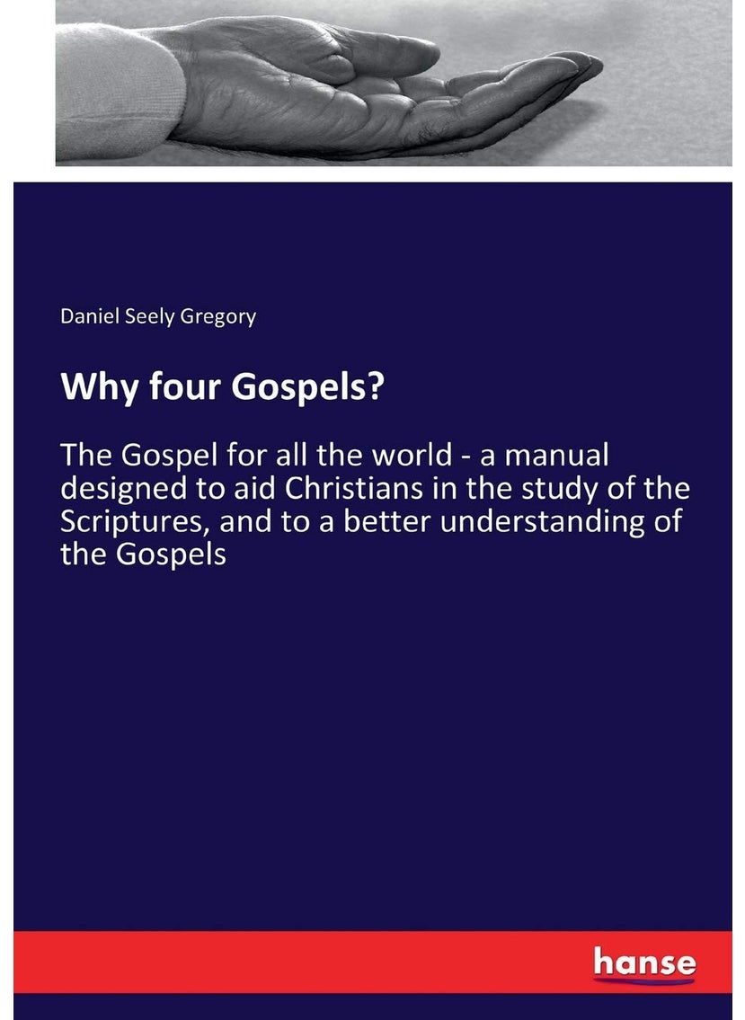 Why four Gospels?: The Gospel for all the world - a manual designed to aid Christians in the study of the Scriptures, and to a better understanding of the Gospels  - Image 1